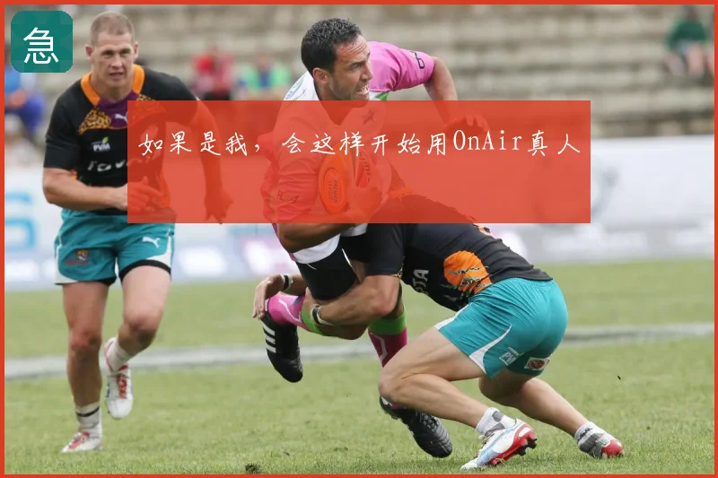 如果是我，会这样开始用OnAir真人