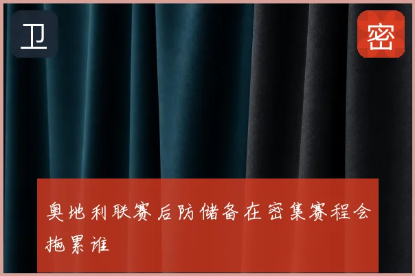奥地利联赛后防储备在密集赛程会拖累谁